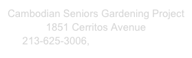 Cambodian Seniors Gardening Project
1851 Cerritos Avenue
213-625-3006, vgarcia@ltsc.org